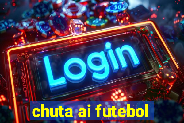 chuta ai futebol